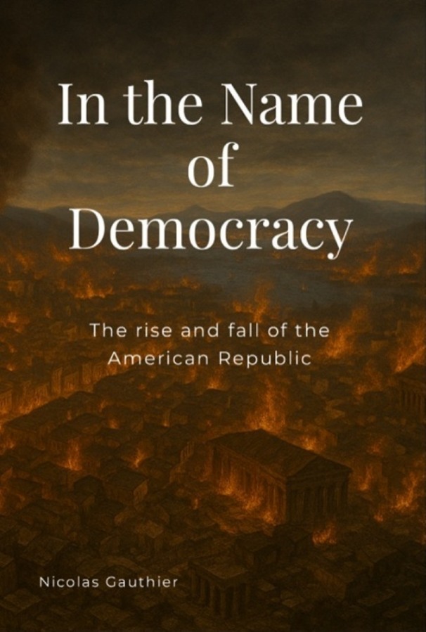 In the Name of Democracy — The Rise and Fall of the American Republic, by Nicolas Gauthier